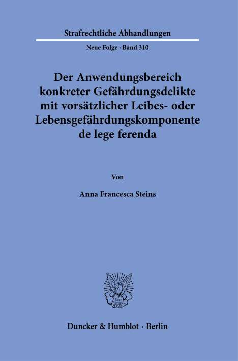 Anna Francesca Steins: Der Anwendungsbereich konkreter Gefährdungsdelikte mit vorsätzlicher Leibes- oder Lebensgefährdungskomponente de lege ferenda., Buch