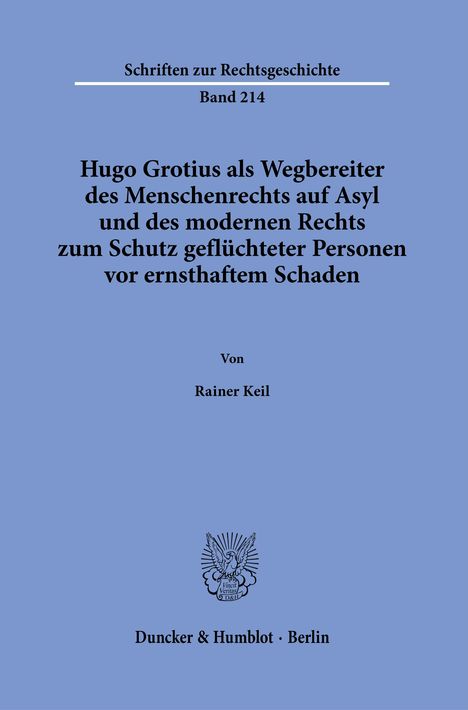Rainer Keil: Hugo Grotius als Wegbereiter des Menschenrechts auf Asyl und des modernen Rechts zum Schutz geflüchteter Personen vor ernsthaftem Schaden., Buch