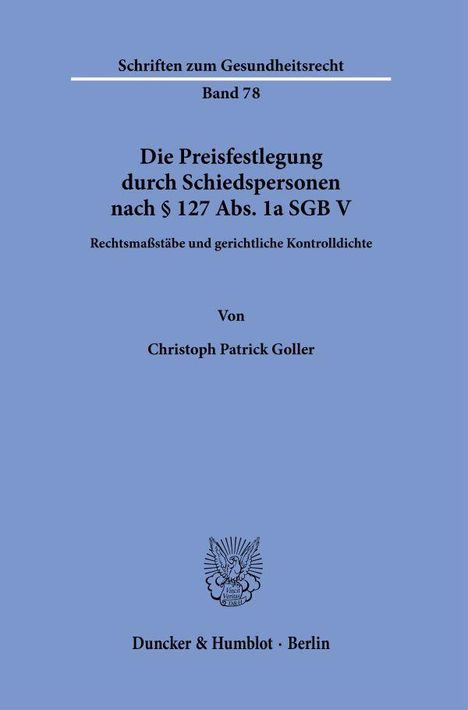 Christoph Patrick Goller: Die Preisfestlegung durch Schiedspersonen nach § 127 Abs. 1a SGB V, Buch