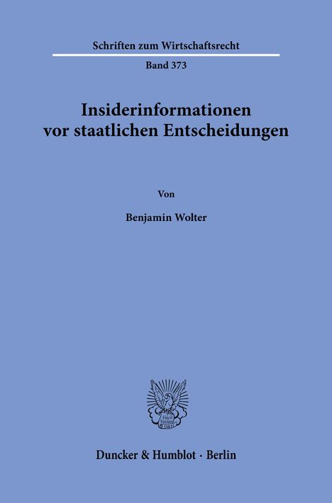 Schriften zum Wirtschaftsrecht, Band 373. Insiderinformationen vor staatlichen Entscheidungen. Von Benjamin Wolter. Verlag in Berlin. Enthält ein Logo einer Eule.