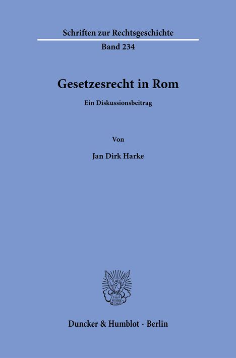 "Schriften zur Rechtsgeschichte Band 234. Gesetzesrecht in Rom. Ein Diskussionsbeitrag. Von Jan Dirk Harke. Duncker & Humblot Berlin. Mittig ein Emblem."