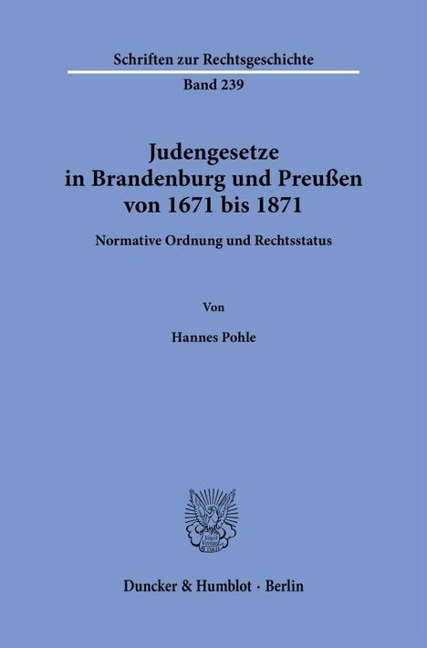 "Schriften zur Rechtsgeschichte Band 239. Judengesetze in Brandenburg und Preußen von 1671 bis 1871. Von Hannes Pohle."