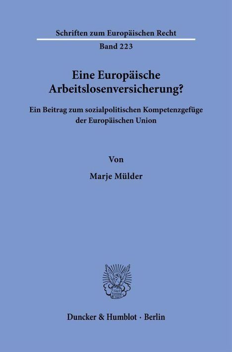 "Schriften zum Europäischen Recht Band 223. Eine Europäische Arbeitslosenversicherung? Von Marje Mülder. Duncker & Humblot."