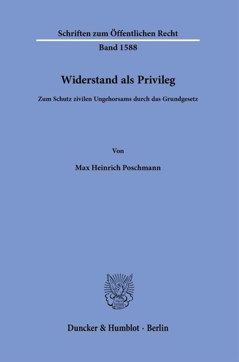 "Schriften zum Öffentlichen Recht, Band 1588, Widerstand als Privileg, Max Heinrich Poschmann, Duncker & Humblot, Berlin."