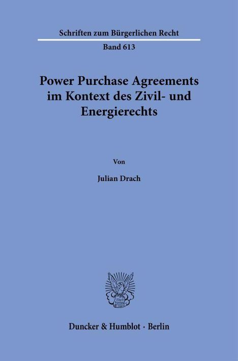 Schriften zum Bürgerlichen Recht, Band 613. Power Purchase Agreements im Kontext des Zivil- und Energierechts. Von Julian Drach.