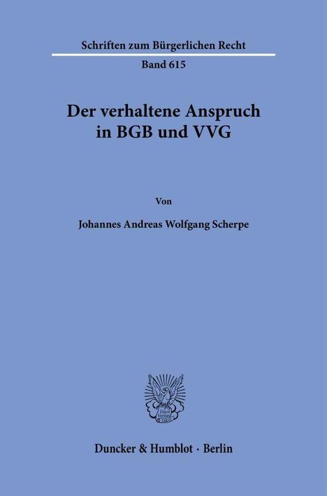 Schriften zum Bürgerlichen Recht, Band 615. "Der verhaltene Anspruch in BGB und VVG" von Johannes Andreas W. Scherpe. Duncker & Humblot, Berlin. Text auf blauem Hintergrund mit kleinem Wappen darunter.