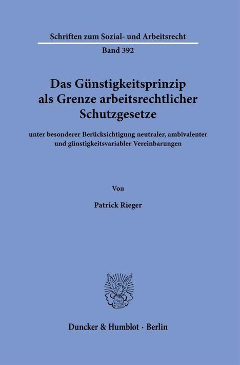 Band 392: Das Günstigkeitsprinzip als Grenze arbeitsrechtlicher Schutzgesetze. Von Patrick Rieger. Duncker & Humblot.