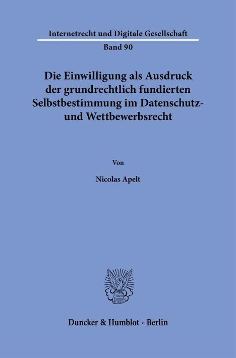 Internetrecht und Digitale Gesellschaft Band 90. Titel: Die Einwilligung als Ausdruck Selbstbestimmung im Datenschutz.