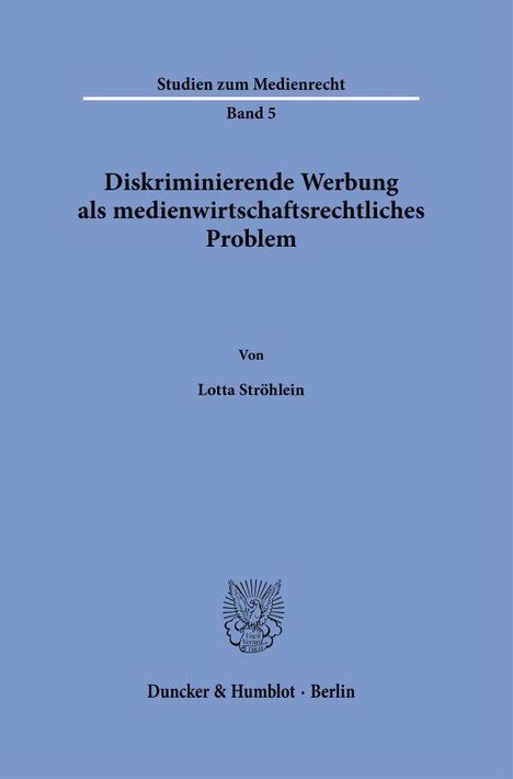 Studien zum Medienrecht, Band 5, Diskriminierende Werbung als Problem, Von Lotta Ströhlein, Duncker & Humblot, Berlin.