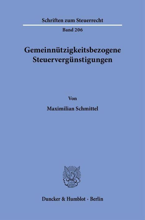 Schriften zum Steuerrecht, Band 206. Gemeinnützigkeitsbezogene Steuervergünstigungen von Maximilian Schmittel. Duncker & Humblot, Berlin. 