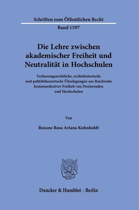 Schriften zum Öffentlichen Recht, Band 1597. Die Lehre zwischen akademischer Freiheit und Neutralität in Hochschulen. Duncker & Humblot, Berlin.