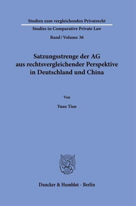 Studien zum vergleichenden Privatrecht, Band 36, Satzungsstrenge der AG in Deutschland und China, von Yuan Tian, Duncker & Humblot.