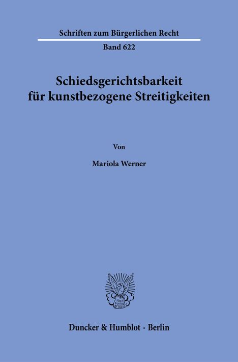 "Schriften zum Bürgerlichen Recht Band 622. Schiedsgerichtsbarkeit für kunstbezogene Streitigkeiten. Mariola Werner. Duncker & Humblot Berlin." In der Mitte ist ein stilisiertes Logo mit einem Vogel und Strahlen. Der Hintergrund ist hellblau.