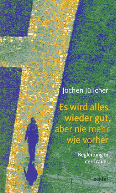 Jochen Jülicher: Es wird alles wieder gut, aber nie mehr wie vorher, Buch