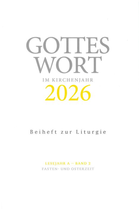 "GOTTES WORT IM KIRCHENJAHR 2026. Beiheft zur Liturgie. LESEJAHR A – BAND 2. FASTEN- UND OSTERZEIT."