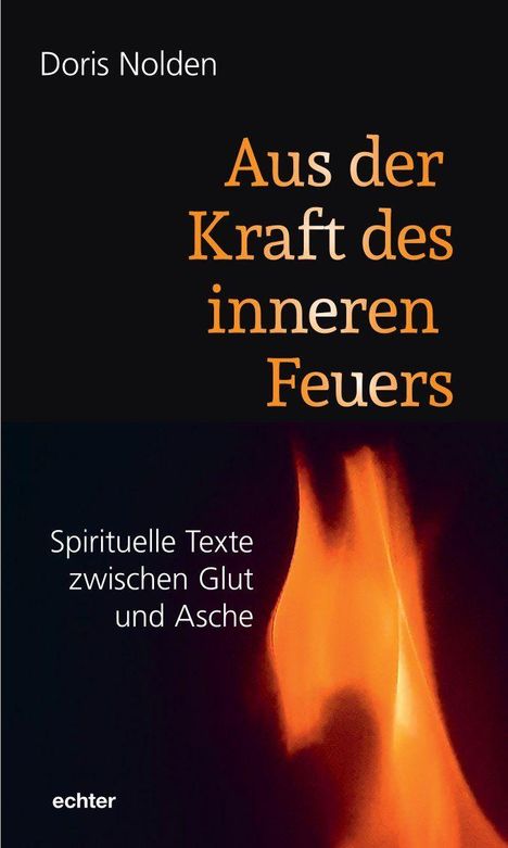 "Doris Nolden. Aus der Kraft des inneren Feuers. Spirituelle Texte zwischen Glut und Asche. Flammenmotiv."
