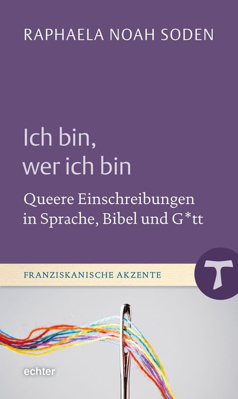 "Ich bin, wer ich bin. Queere Einschreibungen in Sprache, Bibel und G*tt." Lila Hintergrund, bunte Fäden durch Nadel.