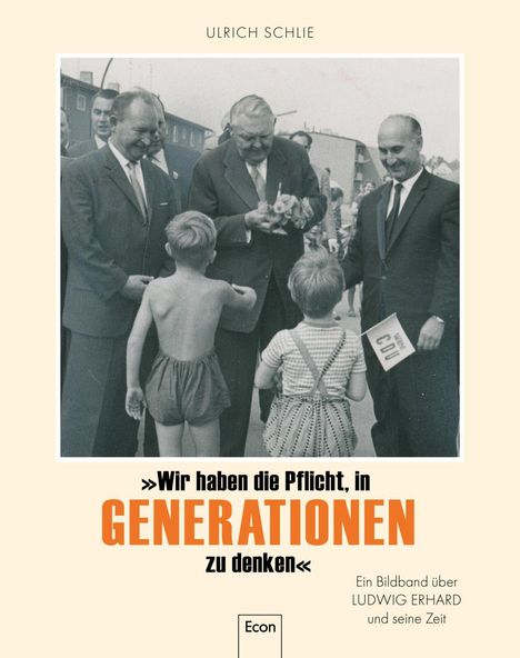 Titel: „Wir haben die Pflicht, in GENERATIONEN zu denken.“ Ein Bildband über Ludwig Erhard und seine Zeit.