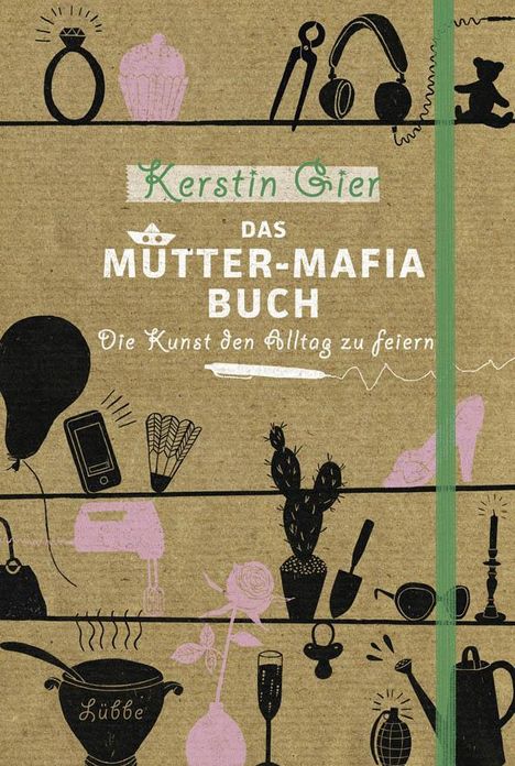 „Das Mütter-Mafia-Buch: Die Kunst den Alltag zu feiern.“ Illustration mit Alltagsobjekten und Pflanzen.