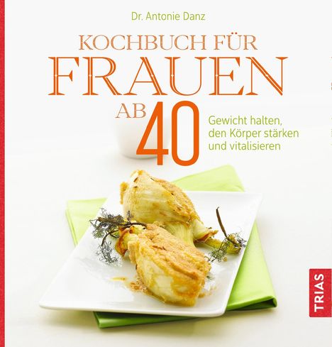 Antonie Danz: Kochbuch für Frauen ab 40, Buch