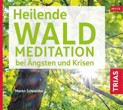 Maren Schneider: Heilende Waldmeditation bei Ängsten und Krisen (Audio-CD mit Booklet), MP3-CD
