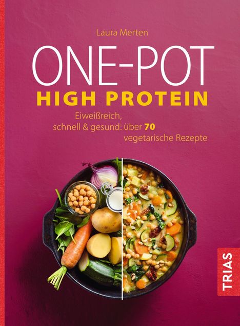 "Laura Merten ONE-POT HIGH PROTEIN. Eiweißreich, schnell & gesund: über 70 vegetarische Rezepte. TRIAS. Ein Topf mit Gemüse."
