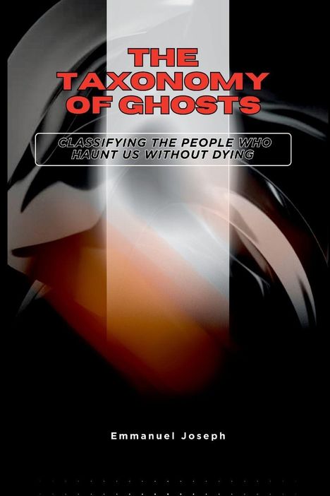 "The Taxonomy of Ghosts: Classifying the People Who Haunt Us Without Dying" von Emmanuel Joseph. Dunkle, abstrakte Formen.