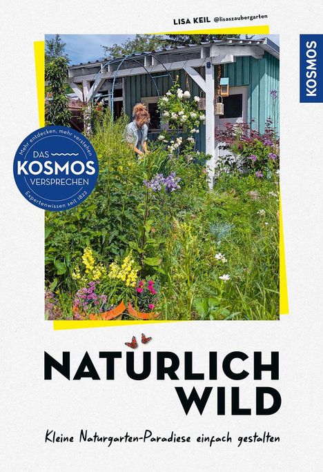 Lisa Keil: Natürlich Wild. Kleine Naturgarten-Paradiese einfach gestalten. Eine Frau arbeitet in einem lebhaften Garten.