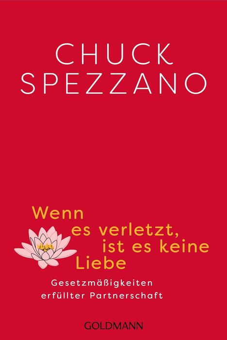 "CHUCK SPEZZANO. Wenn es verletzt, ist es keine Liebe. Gesetzmäßigkeiten erfüllter Partnerschaft. GOLDMANN." Lotusblume.
