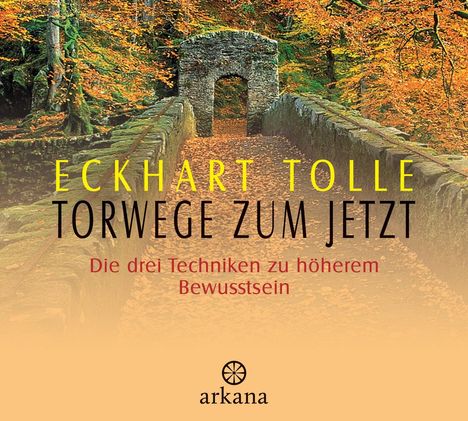Text: "Eckhart Tolle - Torwege zum Jetzt. Die drei Techniken zu höherem Bewusstsein." Logo: arkana. Herbstliche Brücke im Wald.