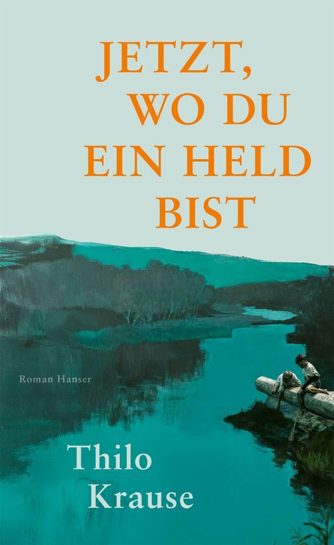 "Jetzt, wo du ein Held bist" in Orange. Darunter "Thilo Krause". Zwei Jungen sitzen auf einem Baumstamm über einem Fluss.