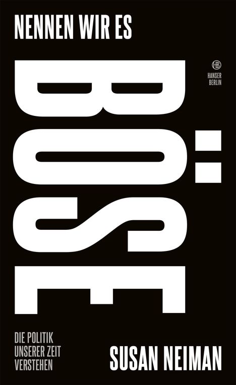 „Nennen wir es: Böse. Die Politik unserer Zeit verstehen. Susan Neiman.“ In Schwarz-Weiß, blockartige, große Schrift.