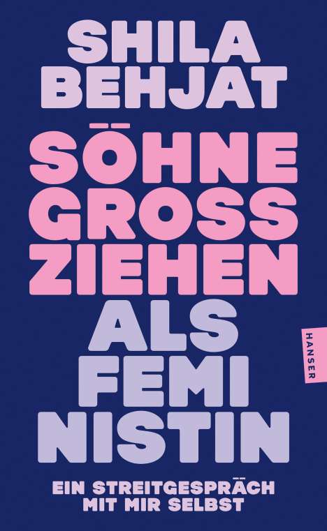 Das Cover hat den Titel: "SÖHNE GROSSZIEHEN ALS FEMINISTIN". Autorin: Shila Behjat. Farben: Blau, Lila, Pink.