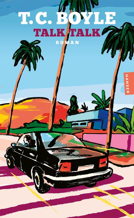"T.C. Boyle, Talk Talk, Roman. Hanser." Eine bunte Illustration zeigt ein Auto auf einer Straße, umgeben von Palmen.
