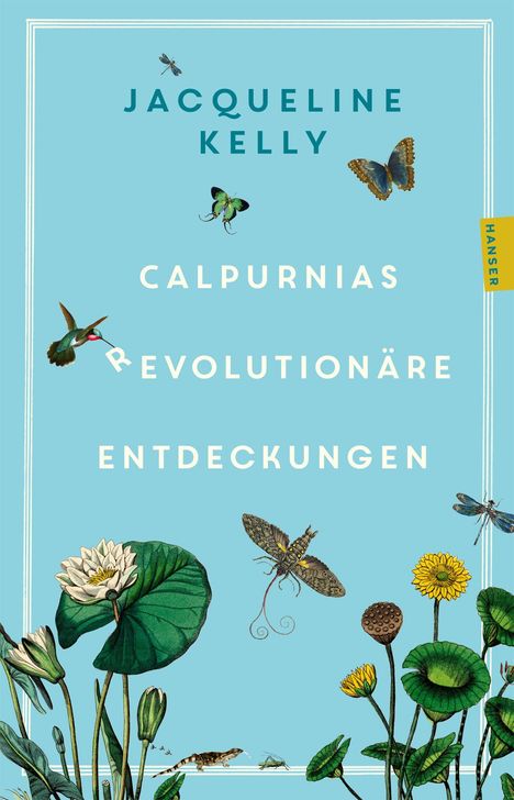 Text: "Jacqueline Kelly, Calpurnias Revolutionäre Entdeckungen, Hanser". Illustration von Pflanzen, Insekten und einem Kolibri.