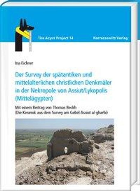 Ina Eichner: Der Survey der spätantiken und mittelalterlichen christlichen Denkmäler in der Nekropole von Assiut/Lykopolis (Mittelägypten), Buch
