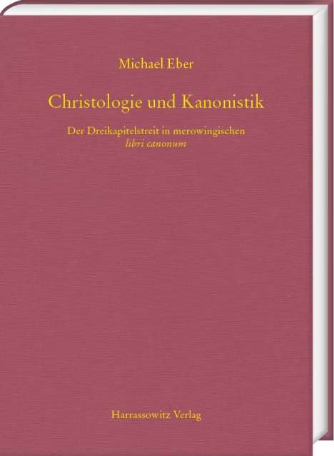 Michael Eber: Christologie und Kanonistik. Der Dreikapitelstreit in merowingischen libri canonum, Buch