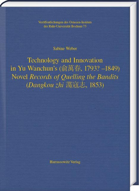 Sabine Weber: Technology and Innovation in Yu Wanchun's (¿¿¿, 1793? - 1849) Novel Records of Quelling the Bandits (Dangkou zhi ¿¿¿, 1853), Buch