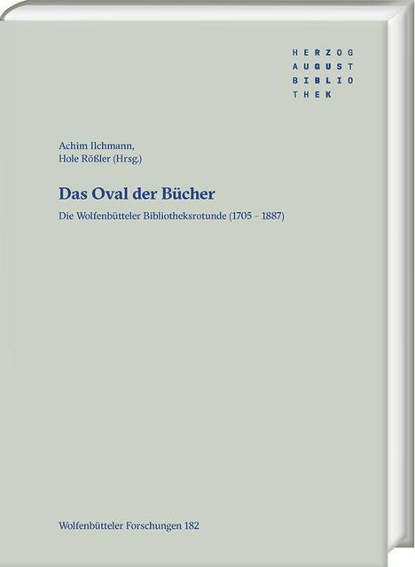 HERZOG AUGUST BIBLIOTHEK. Titel: Das Oval der Bücher. Autoren: Achim Ilchmann, Hole Rößler. Wolfenbütteler Forschungen 182.