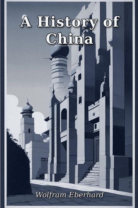 Text: "A History of China, Wolfram Eberhard." Illustration eines monumentalen Gebäudes mit Treppen und Türmen in Grau.