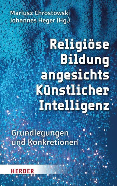 Texte: "Mariusz Chrostowski, Johannes Heger (Hg.), Religiöse Bildung angesichts Künstlicher Intelligenz, Grundlegungen und Konkretionen." Hintergrund: Blau, technisch.
