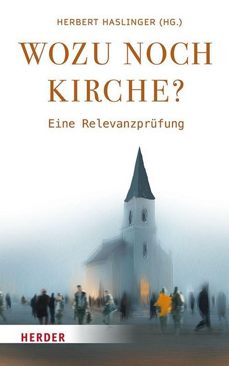 "Wozu noch Kirche? Eine Relevanzprüfung. Herbert Haslinger (Hg.). Verschwommene Ansicht einer Kirche mit Menschen im Vordergrund."