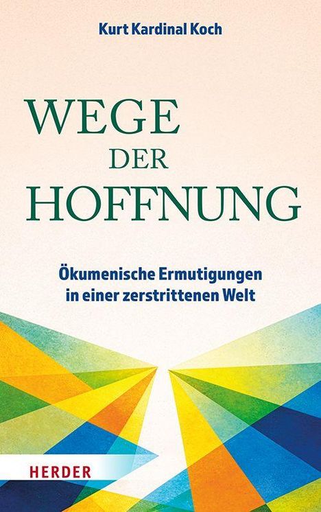 "Wege Der Hoffnung. Ökumenische Ermutigungen in einer zerstrittenen Welt. Kurt Kardinal Koch." Bunte abstrakte Formen unten.