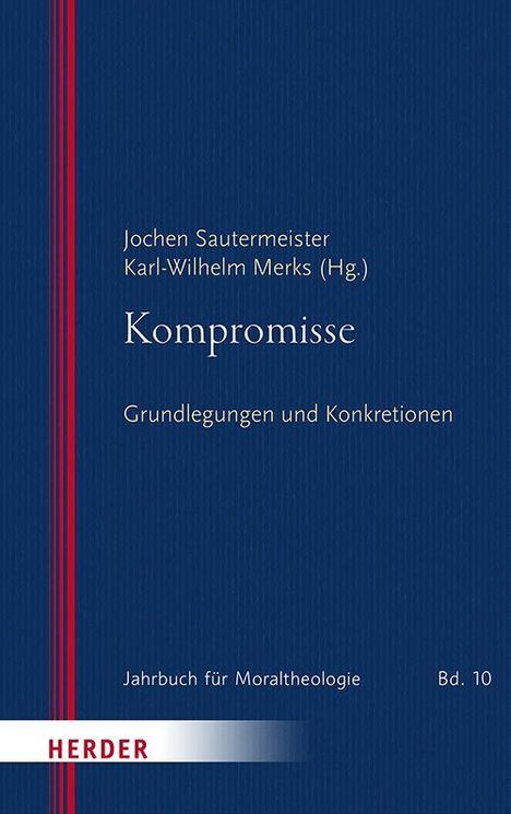 Jochen Sautermeister, Karl-Wilhelm Merks (Hg.), "Kompromisse", Grundlagen und Konkrektionen. Jahrbuch für Moraltheologie, Bd. 10.