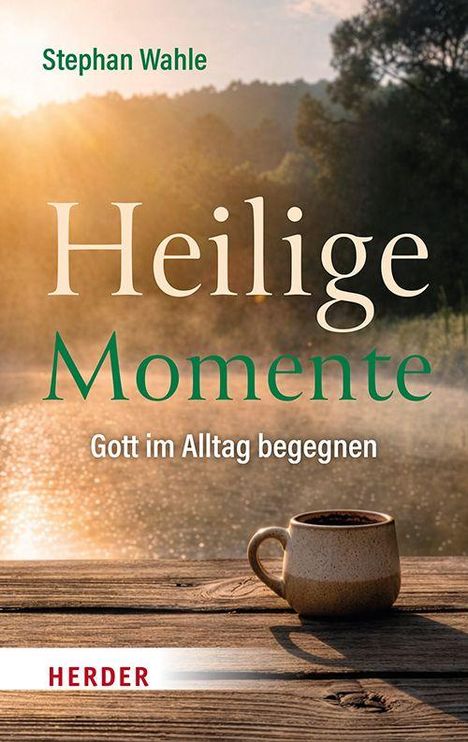 "Heilige Momente. Gott im Alltag begegnen." Stephan Wahle. Naturkulisse mit Sonnenuntergang und Kaffeetasse.