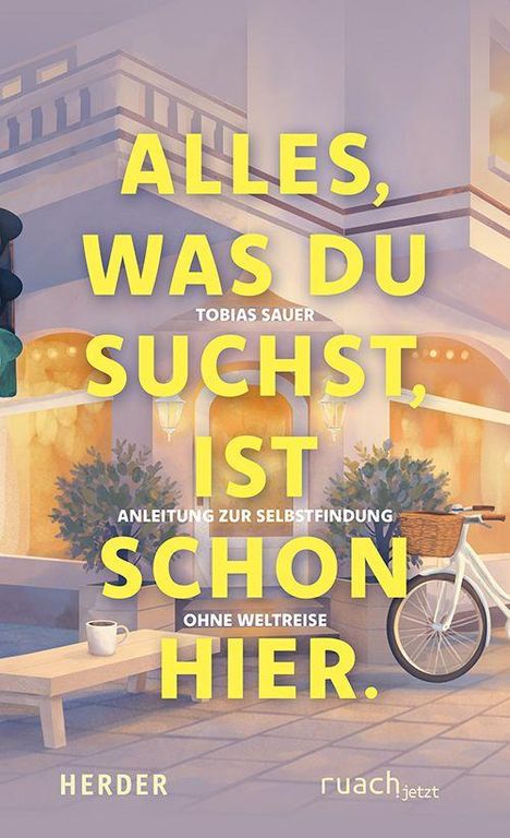 "Alles, was du suchst, ist schon hier. Anleitung zur Selbstfindung. Tobias Sauer." Illustration: Café-Szene mit Fahrrad.