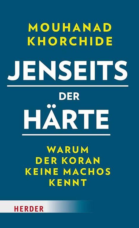 Text: "Mouhanad Khorchide, Jenseits der Härte, Warum der Koran keine Machos kennt, Herder." Design: Blau mit weißen und gelben Lettern.