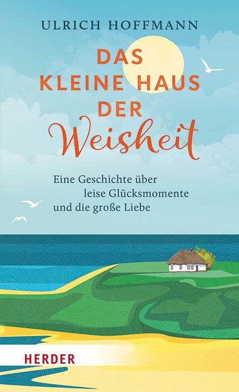 "ULRICH HOFFMANN. DAS KLEINE HAUS DER Weisheit. Eine Geschichte über leise Glücksmomente und die große Liebe." 

Illustration: Haus am Meer.
