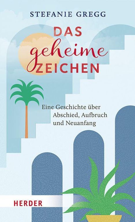 „Stefanie Gregg, Das geheime Zeichen. Eine Geschichte über Abschied, Aufbruch und Neuanfang.“ Palmen vor stilisiertem Hintergrund.