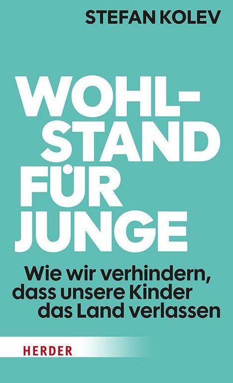 STEFAN KOLEV. Wohlstand für Junge. Wie wir verhindern, dass unsere Kinder das Land verlassen. Herder. Hellblauer Hintergrund.